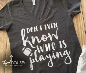 Don't even Know who is playing Football Shirt