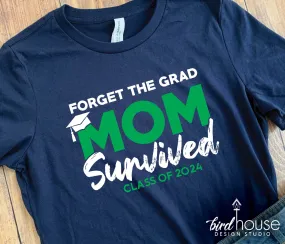 Forget the Graduate, MOM Survived Shirt, Any Year or Name